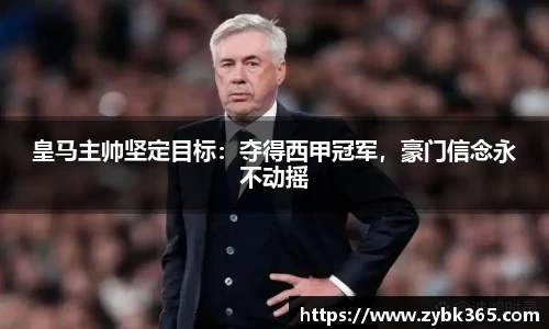 皇马主帅坚定目标：夺得西甲冠军，豪门信念永不动摇