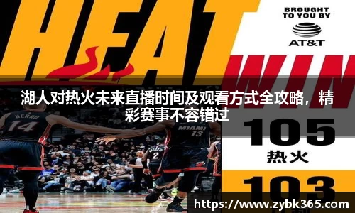 湖人对热火未来直播时间及观看方式全攻略，精彩赛事不容错过
