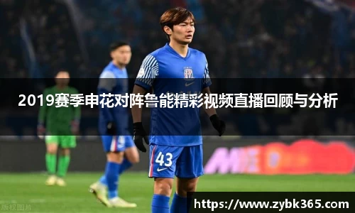2019赛季申花对阵鲁能精彩视频直播回顾与分析